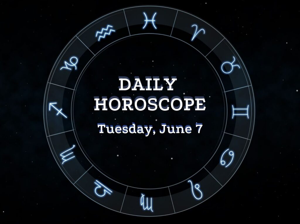 Your Daily Horoscope: June 7, 2022
