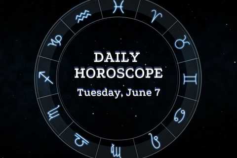 Your Daily Horoscope: June 7, 2022