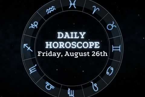 Your Daily Horoscope: August 26, 2022