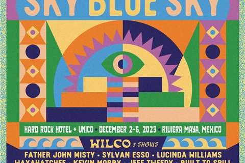 Wilco’s Cancun Festival Sky Blue Sky Returns With Father John Misty, Sylvan Esso, Lucinda Williams, ..