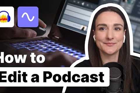 How To Edit A Podcast (For Beginners)