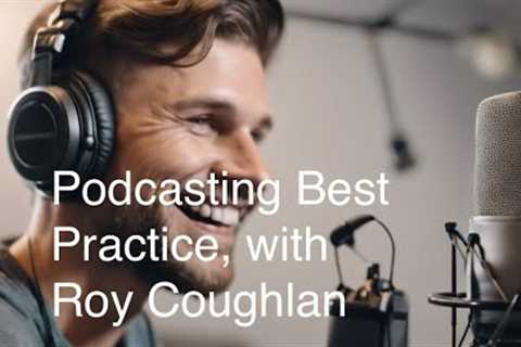 Podcasting Best Practice, with Roy Coughlan