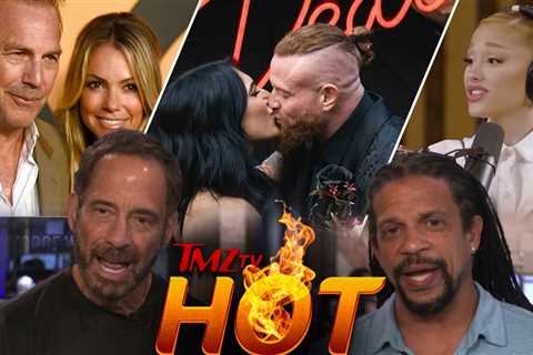 TMZ TV Hot Takes: Kevin Costner on Divorce, Ariana Grande, Rhea Ripley