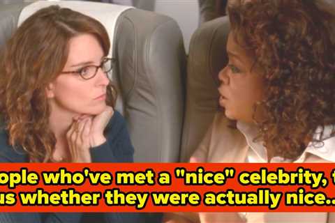 If You’ve Ever Met An Outwardly “Nice” Celeb, Tell Us If They Were Actually Nice